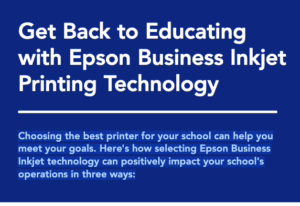 Get back to educating with Epson Business Inkjet printing technology